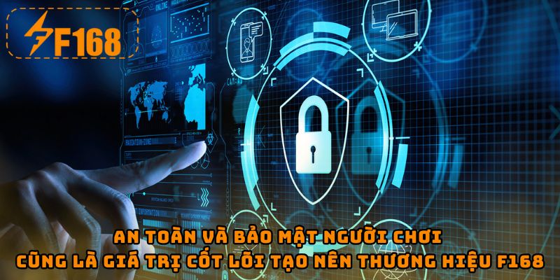 An toàn và bảo mật người chơi cũng là giá trị cốt lõi tạo nên thương hiệu F168