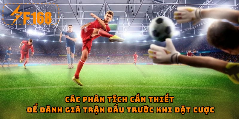 Các phân tích cần thiết để đánh giá trận đấu trước khi đặt cược