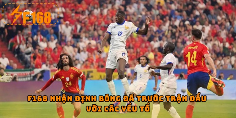 F168 nhận định bóng đá trước trận đấu với các yếu tố