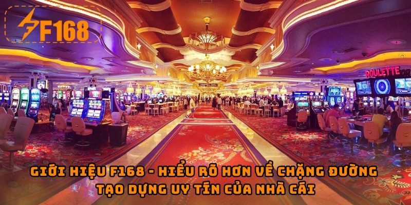 Giới hiệu F168 - hiểu rõ hơn về chặng đường tạo dựng uy tín của nhà cái