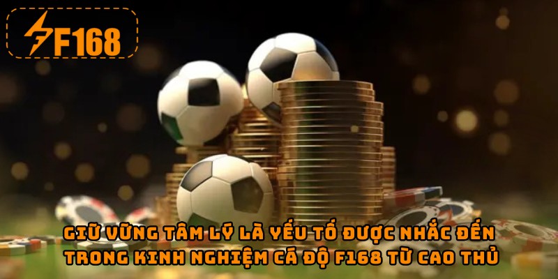 Giữ vững tâm lý là yếu tố được nhắc đến trong kinh nghiệm cá độ F168 từ cao thủ