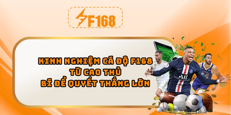 Kinh nghiệm cá độ F168 từ cao thủ
