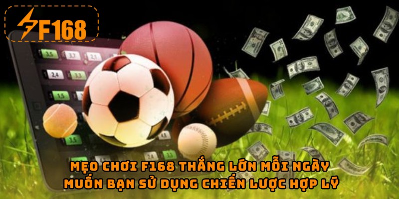 Mẹo chơi F168 thắng lớn mỗi ngày muốn bạn sử dụng chiến lược hợp lý
