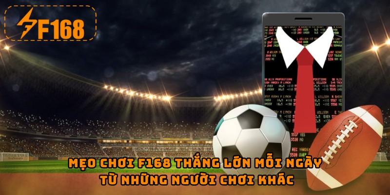 Mẹo chơi F168 thắng lớn mỗi ngày ttừ những người chơi khác
