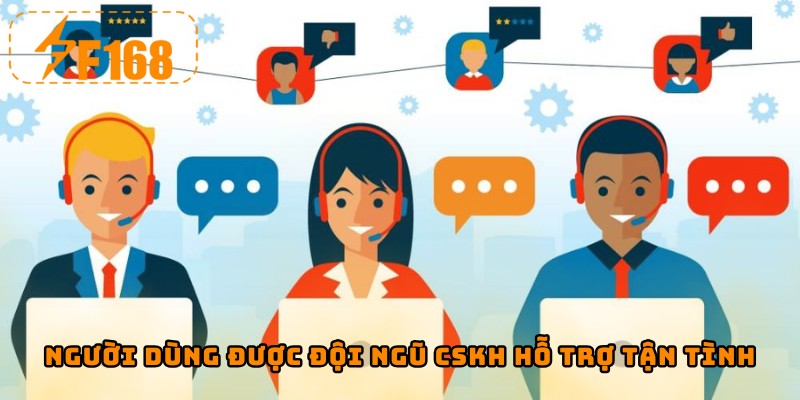 Người dùng được đội ngũ CSKH hỗ trợ tận tình