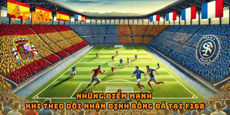 Những điểm mạnh khi theo dõi nhận định bóng đá tại F168
