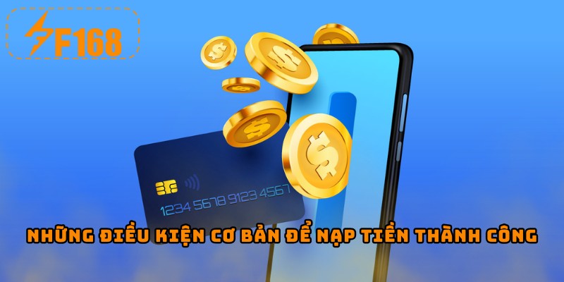 Những điều kiện cơ bản để nạp tiền thành công