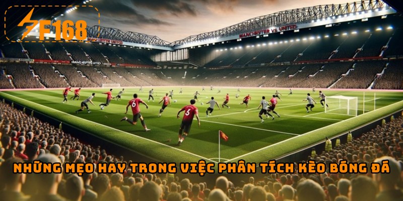 Những mẹo hay trong việc phân tích kèo bóng đá