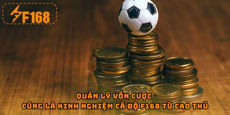 Quản lý vốn cược cũng là kinh nghiệm cá độ F168 từ cao thủ