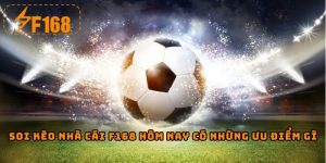 Soi kèo nhà cái F168 hôm nay có những ưu điểm gì