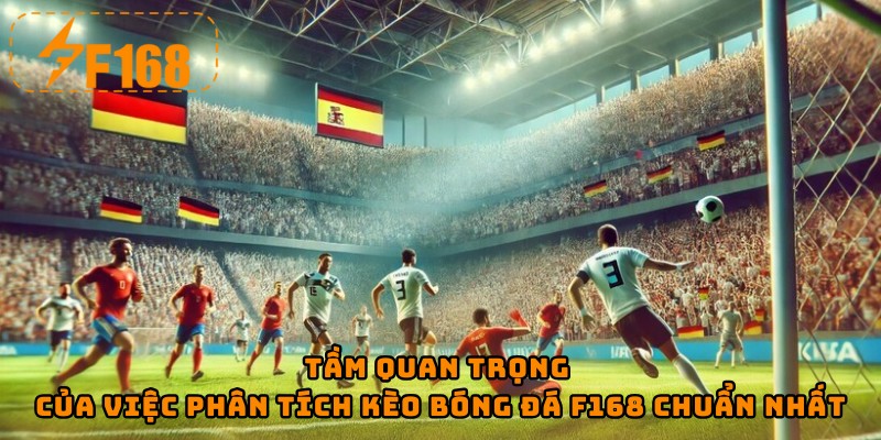 Tầm quan trọng của việc phân tích kèo bóng đá F168 chuẩn nhất